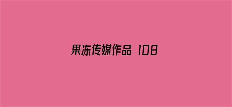 >果冻传媒作品 1080P 下载横幅海报图